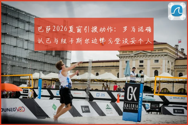 巴萨2026夏窗引援动作：罗马诺确认已与纽卡斯尔边锋戈登谈妥个人条款，转会细节全解析