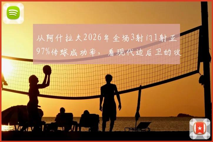 从阿什拉夫2026年全场3射门1射正97%传球成功率，看现代边后卫的攻防价值如何判定